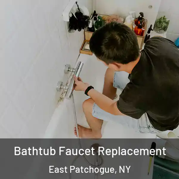  Bathtub Faucet Replacement East Patchogue, NY